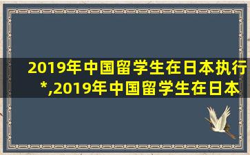 2019年中国留学生在日本执行*
,2019年中国留学生在日本执行*
的案例