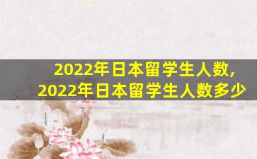 2022年日本留学生人数,2022年日本留学生人数多少