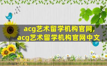 acg艺术留学机构官网,acg艺术留学机构官网中文