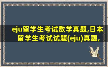 eju留学生考试数学真题,日本留学生考试试题(eju)真题,有图