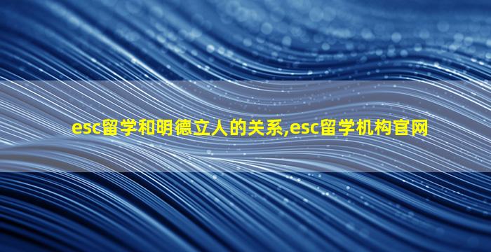 esc留学和明德立人的关系,esc留学机构官网