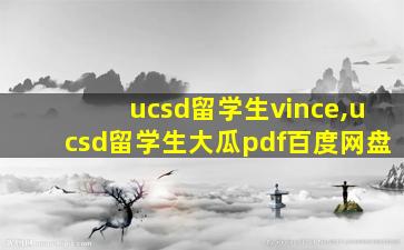 ucsd留学生vince,ucsd留学生大瓜pdf百度网盘