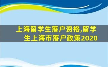 上海留学生落户资格,留学生上海市落户政策2020