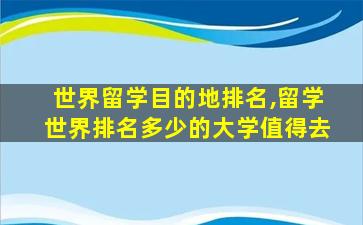 世界留学目的地排名,留学世界排名多少的大学值得去