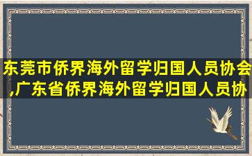 东莞市侨界海外留学归国人员协会,广东省侨界海外留学归国人员协会