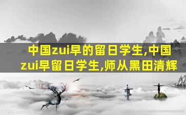 中国zui
早的留日学生,中国zui
早留日学生,师从黑田清辉