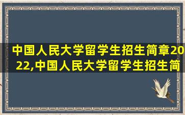 中国人民大学留学生招生简章2022,中国人民大学留学生招生简章官网