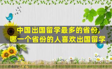 中国出国留学最多的省份,哪一个省份的人喜欢出国留学