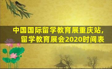 中国国际留学教育展重庆站,留学教育展会2020时间表