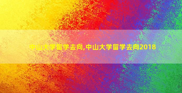 中山大学留学去向,中山大学留学去向2018