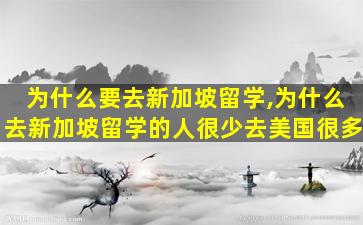 为什么要去新加坡留学,为什么去新加坡留学的人很少去美国很多