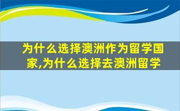 为什么选择澳洲作为留学国家,为什么选择去澳洲留学