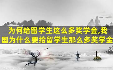 为何给留学生这么多奖学金,我国为什么要给留学生那么多奖学金