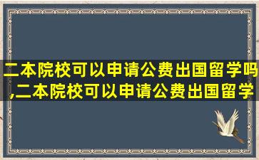 二本院校可以申请公费出国留学吗,二本院校可以申请公费出国留学吗知乎