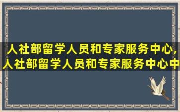 人社部留学人员和专家服务中心,人社部留学人员和专家服务中心中国博士后科学基金会