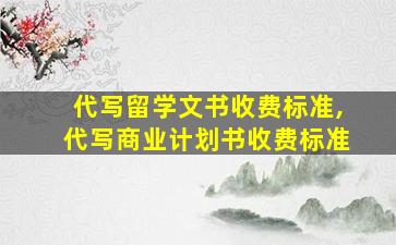 代写留学文书收费标准,代写商业计划书收费标准