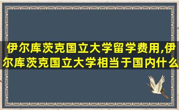 伊尔库茨克国立大学留学费用,伊尔库茨克国立大学相当于国内什么大学