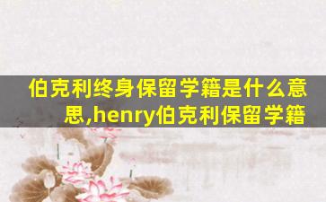 伯克利终身保留学籍是什么意思,henry伯克利保留学籍