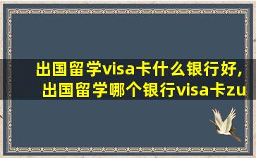 出国留学visa卡什么银行好,出国留学哪个银行visa卡zui
划算