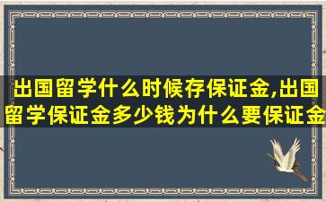 出国留学什么时候存保证金,出国留学保证金多少钱为什么要保证金