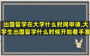 出国留学在大学什么时间申请,大学生出国留学什么时候开始着手准备