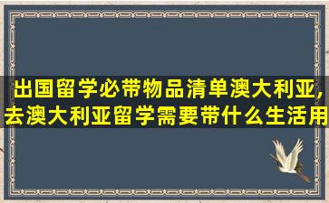 出国留学必带物品清单澳大利亚,去澳大利亚留学需要带什么生活用品