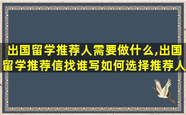 出国留学推荐人需要做什么,出国留学推荐信找谁写如何选择推荐人