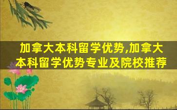 加拿大本科留学优势,加拿大本科留学优势专业及院校推荐