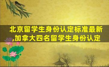 北京留学生身份认定标准最新,加拿大四名留学生身份认定