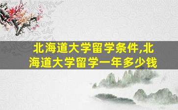 北海道大学留学条件,北海道大学留学一年多少钱