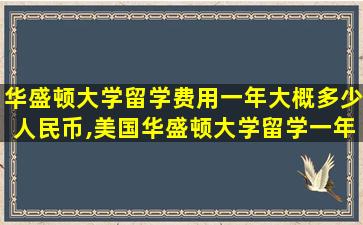 华盛顿大学留学费用一年大概多少人民币,美国华盛顿大学留学一年费用