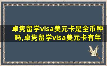 卓隽留学visa美元卡是全币种吗,卓隽留学visa美元卡有年费吗