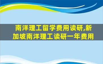 南洋理工留学费用读研,新加坡南洋理工读研一年费用