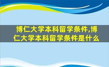 博仁大学本科留学条件,博仁大学本科留学条件是什么