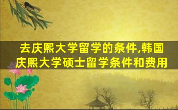 去庆熙大学留学的条件,韩国庆熙大学硕士留学条件和费用