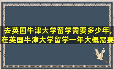 去英国牛津大学留学需要多少年,在英国牛津大学留学一年大概需要多少钱