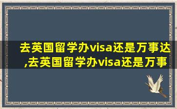 去英国留学办visa还是万事达,去英国留学办visa还是万事达卡