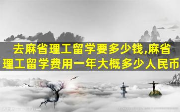 去麻省理工留学要多少钱,麻省理工留学费用一年大概多少人民币