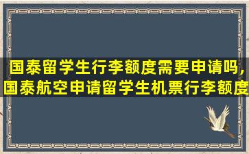 国泰留学生行李额度需要申请吗,国泰航空申请留学生机票行李额度