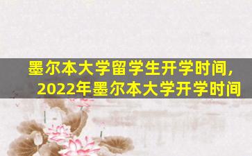 墨尔本大学留学生开学时间,2022年墨尔本大学开学时间