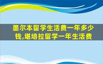 墨尔本留学生活费一年多少钱,堪培拉留学一年生活费