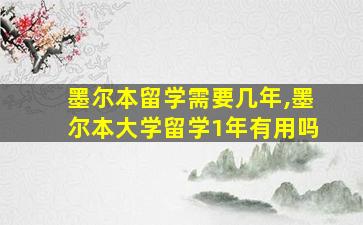 墨尔本留学需要几年,墨尔本大学留学1年有用吗