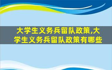 大学生义务兵留队政策,大学生义务兵留队政策有哪些