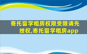 寄托留学租房权限受限请先授权,寄托留学租房app