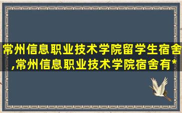 常州信息职业技术学院留学生宿舍,常州信息职业技术学院宿舍有*
卫生间吗