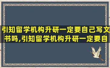 引知留学机构升研一定要自己写文书吗,引知留学机构升研一定要自己写文书吗为什么