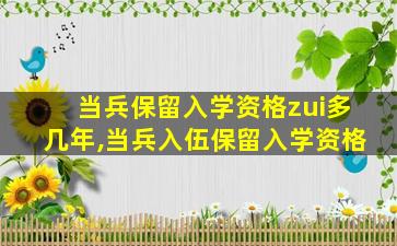 当兵保留入学资格zui
多几年,当兵入伍保留入学资格