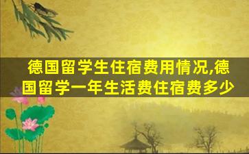 德国留学生住宿费用情况,德国留学一年生活费住宿费多少