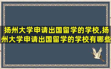 扬州大学申请出国留学的学校,扬州大学申请出国留学的学校有哪些