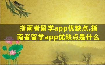 指南者留学app优缺点,指南者留学app优缺点是什么